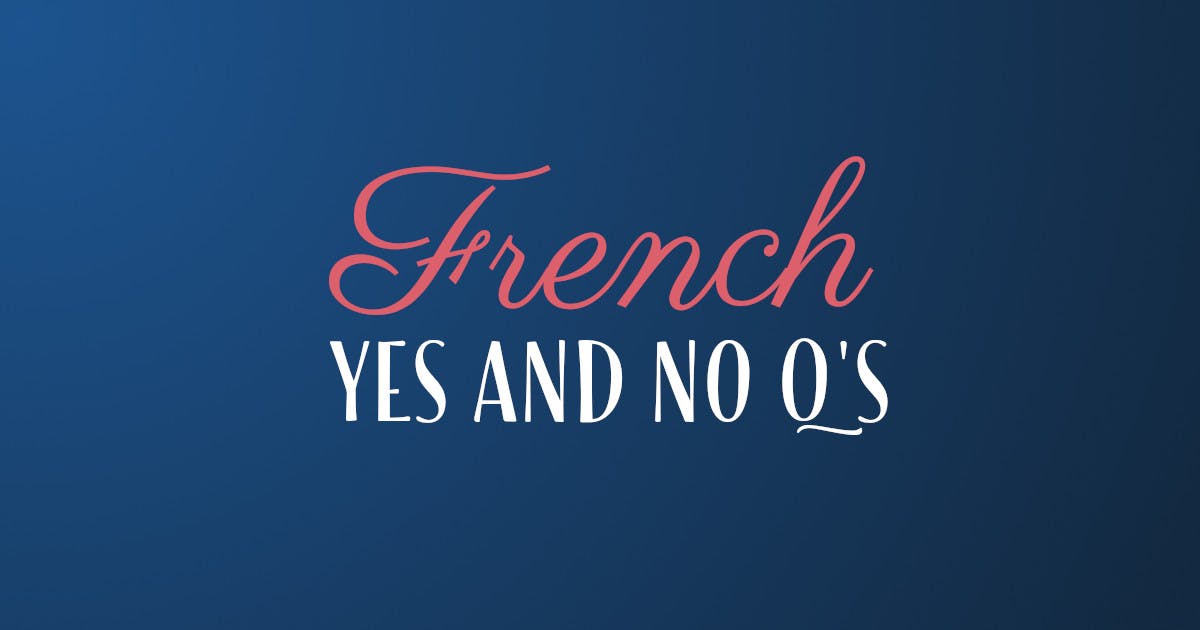 Learn French: How To Ask Yes/No Questions In French