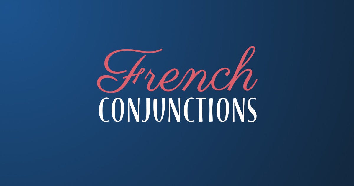Everything You Need To Know About French Conjunctions