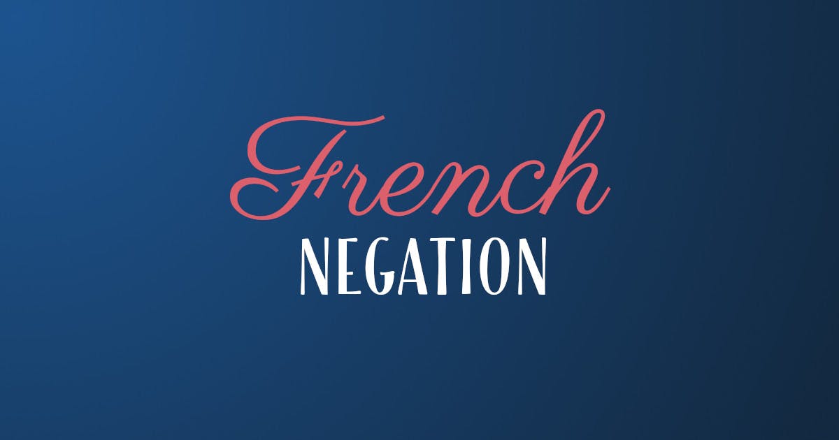 French Negation: How To Make Negative Sentences