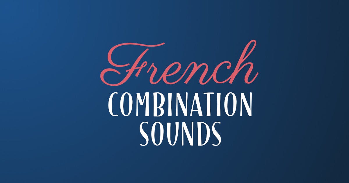 How To Pronounce French Vowel Combinations And Dipthongs
