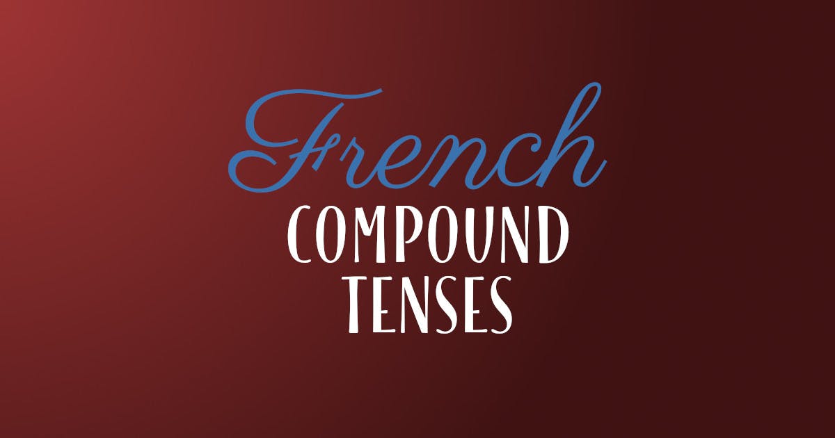 How To Easily Conjugate French Compound Tenses