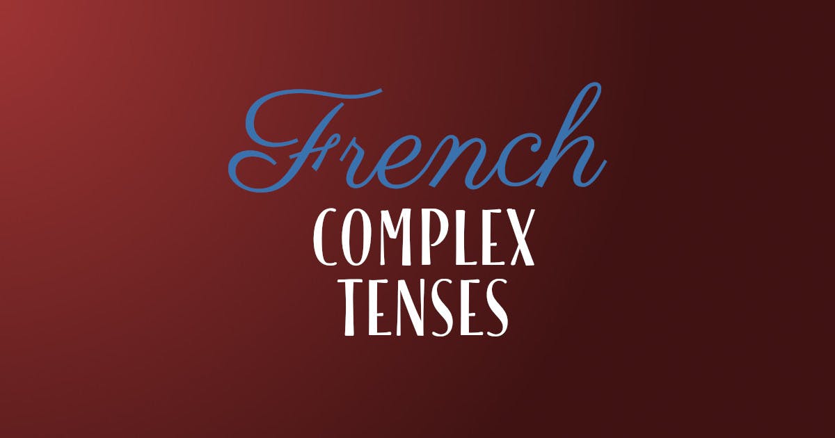 Advanced French Verb Tenses Every Learner Should Know