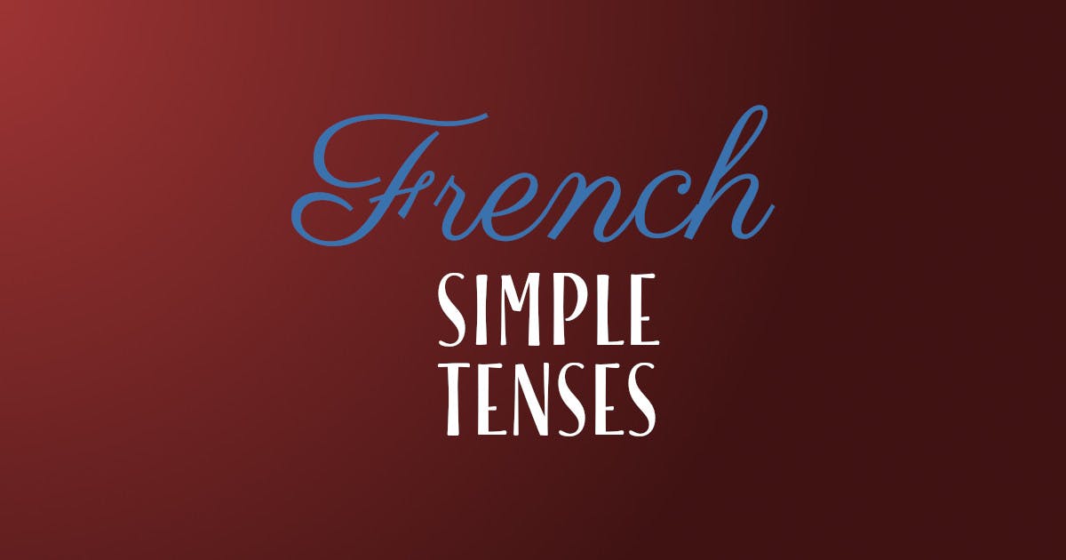 How To Learn All Simple Verb Tenses In French