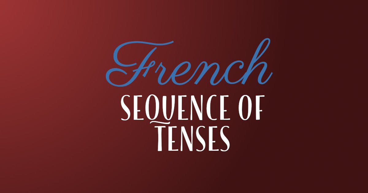 What Is The Sequence of French Verb Tenses?